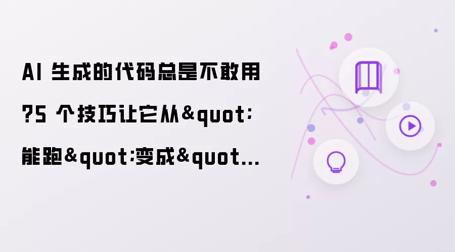 AI 生成的代码总是不敢用？5 个技巧让它从