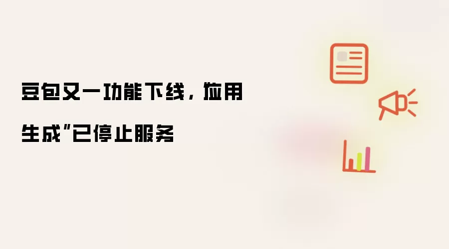 豆包又一功能下线，“应用生成”已停止服务