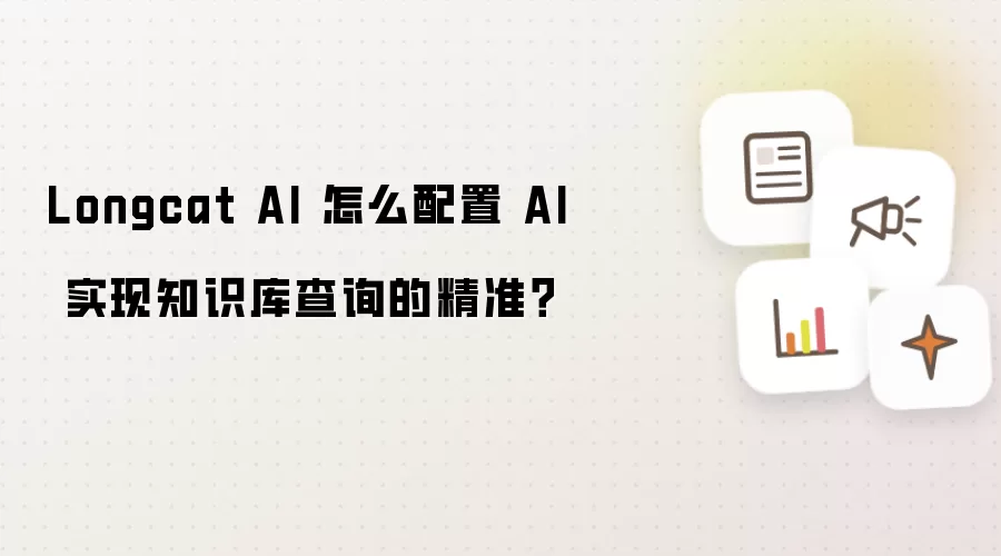 Longcat AI 怎么配置 AI 实现知识库查询的精准?