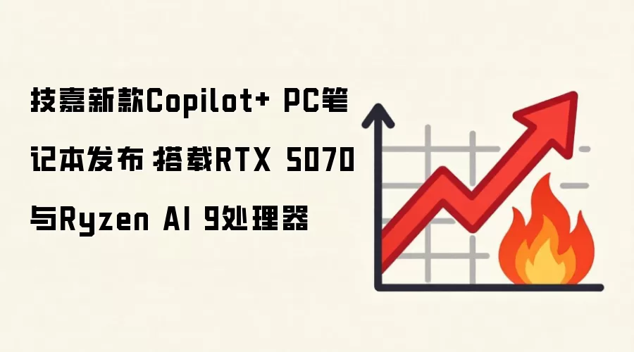 技嘉新款Copilot+ PC笔记本发布:搭载RTX 5070与Ryzen AI 9处理器