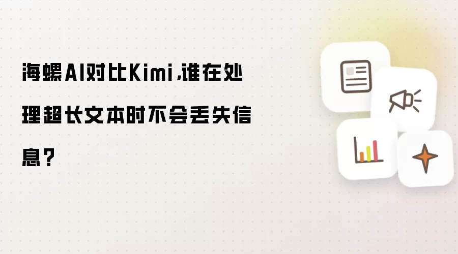 海螺AI对比Kimi,谁在处理超长文本时不会丢失信息?