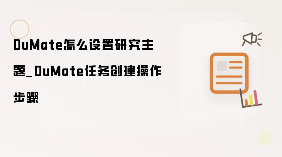 DuMate怎么设置研究主题_DuMate任务创建操作步骤