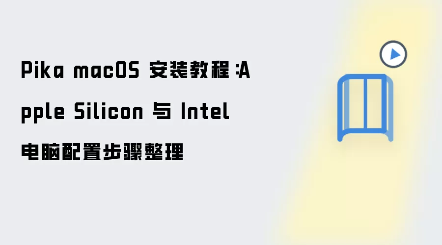Pika macOS 安装教程:Apple Silicon 与 Intel 电脑配置步骤整理