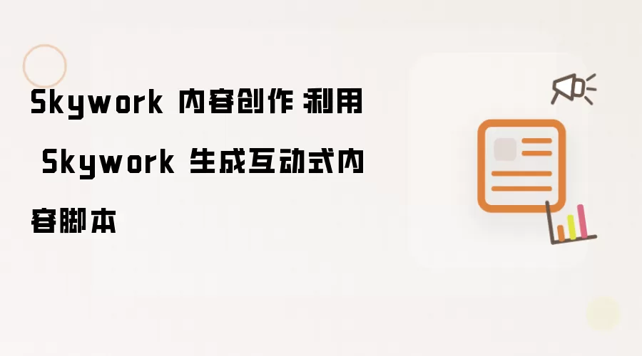 Skywork 内容创作：利用 Skywork 生成互动式内容脚本