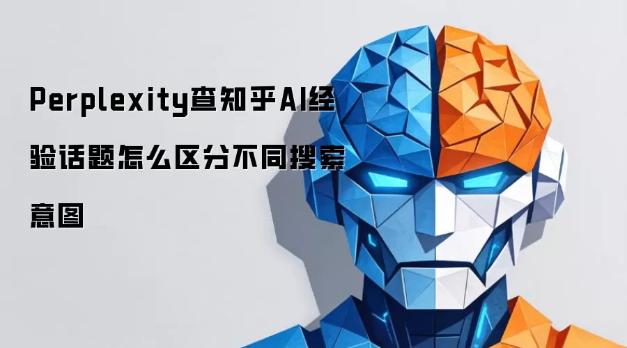 Perplexity查知乎AI经验话题怎么区分不同搜索意图