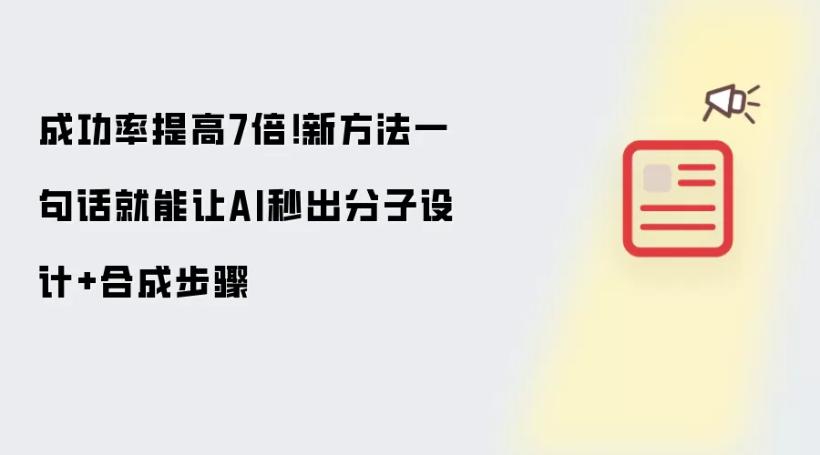 成功率提高7倍！新方法一句话就能让AI秒出分子设计+合成步骤