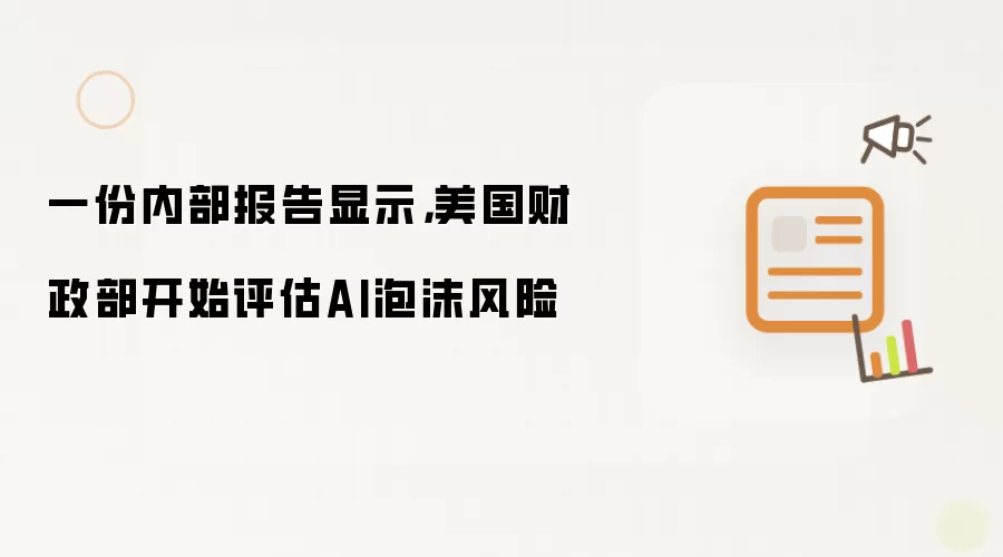 一份内部报告显示,美国财政部开始评估AI泡沫风险