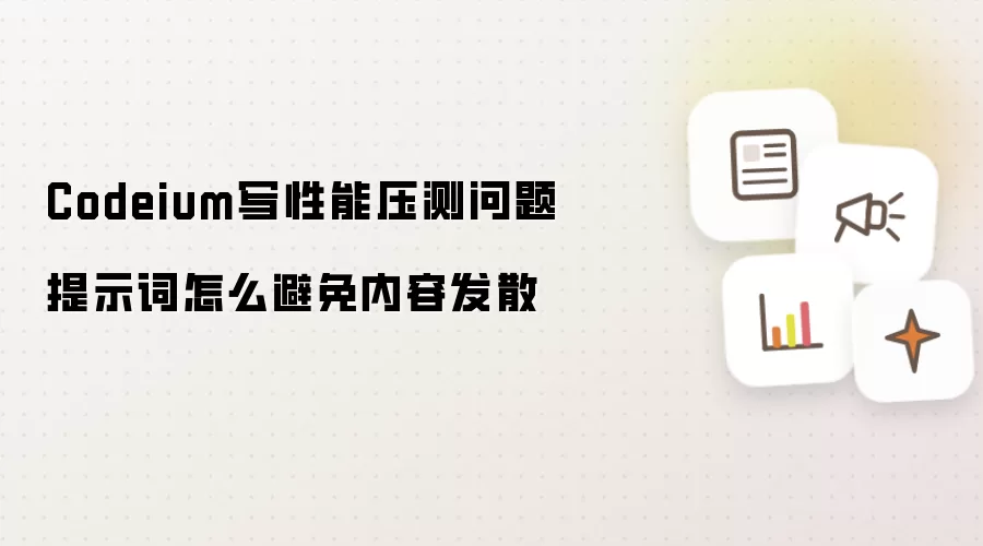 Codeium写性能压测问题提示词怎么避免内容发散