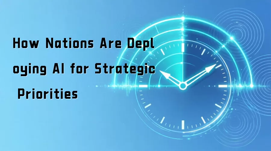 How Nations Are Deploying AI for Strategic Priorities