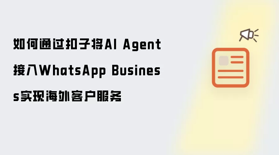 如何通过扣子将AI Agent接入WhatsApp Business实现海外客户服务