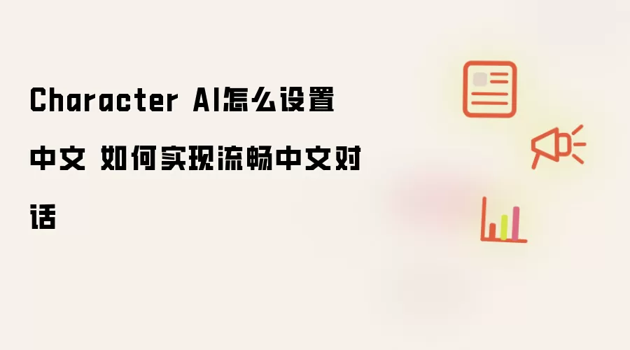 Character AI怎么设置中文 如何实现流畅中文对话