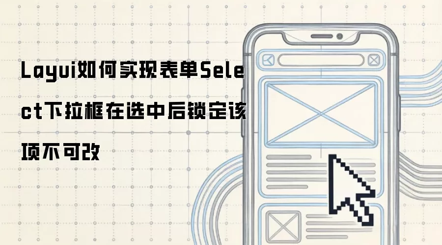 Layui如何实现表单Select下拉框在选中后锁定该项不可改