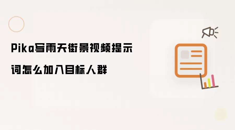 Pika写雨天街景视频提示词怎么加入目标人群