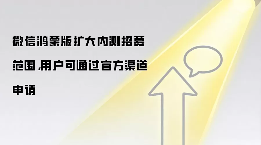 微信鸿蒙版扩大内测招募范围，用户可通过官方渠道申请
