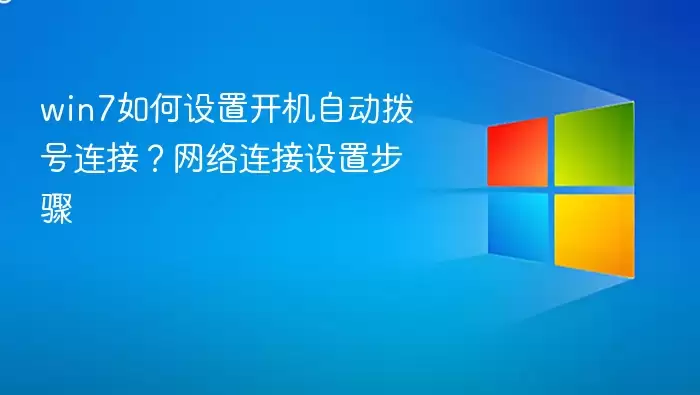 win7如何设置开机自动拨号连接？网络连接设置步骤