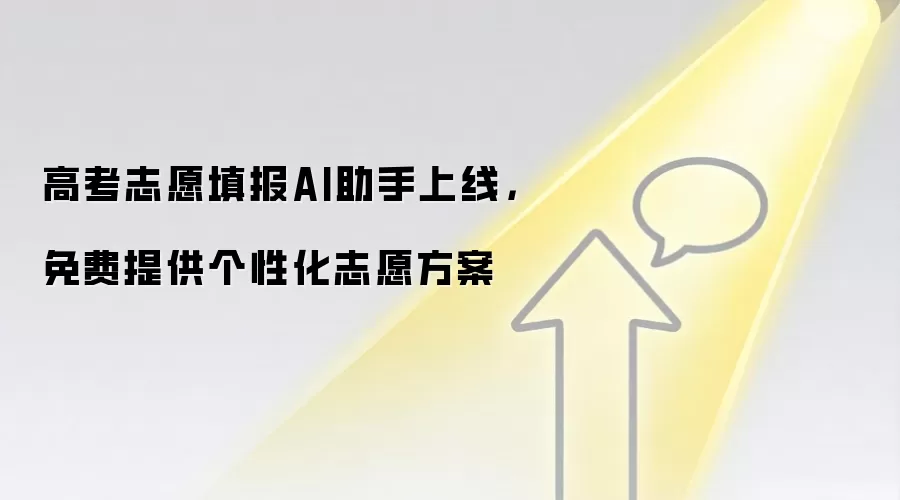 高考志愿填报AI助手上线，免费提供个性化志愿方案