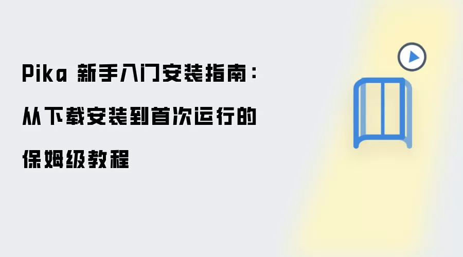 Pika 新手入门安装指南:从下载安装到首次运行的保姆级教程