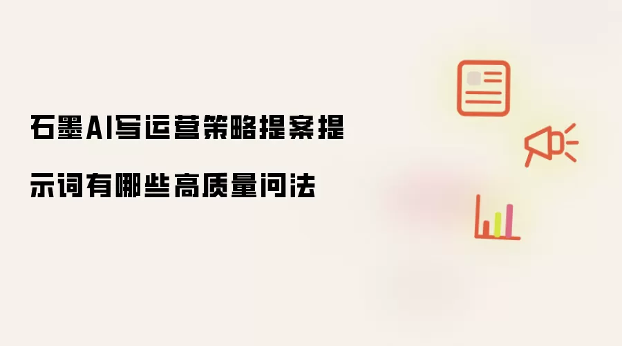 石墨AI写运营策略提案提示词有哪些高质量问法