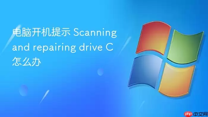 电脑开机提示 Scanning and repairing drive C 怎么办