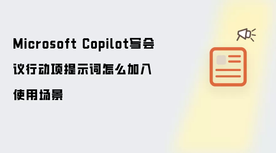 Microsoft Copilot写会议行动项提示词怎么加入使用场景