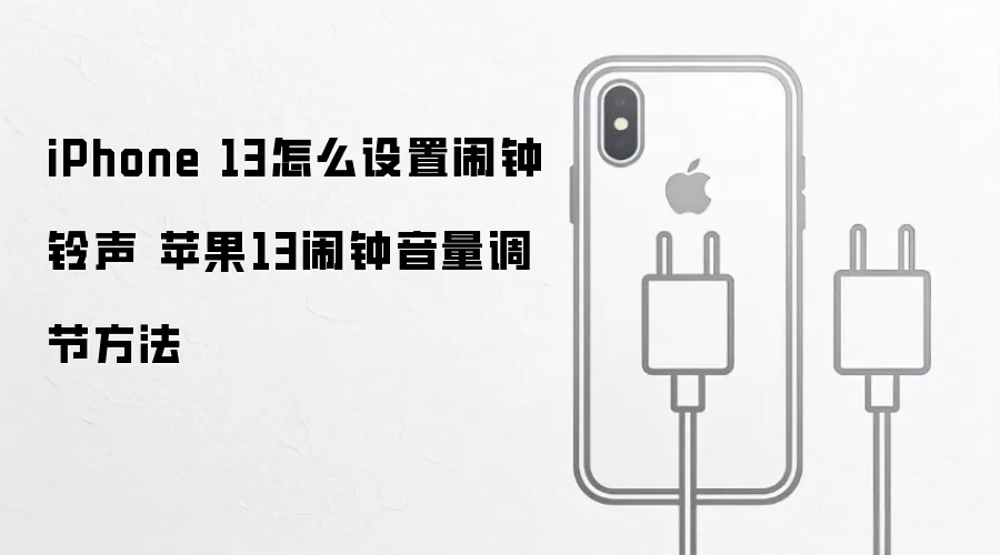 iPhone 13怎么设置闹钟铃声 苹果13闹钟音量调节方法