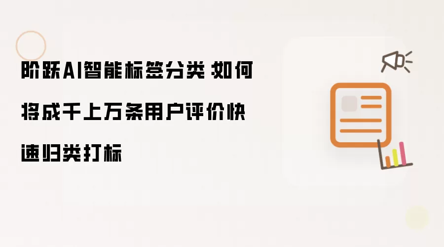 阶跃AI智能标签分类:如何将成千上万条用户评价快速归类打标