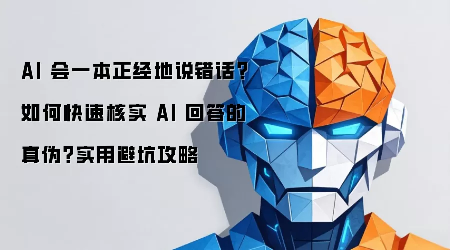 AI 会一本正经地说错话？如何快速核实 AI 回答的真伪？实用避坑攻略