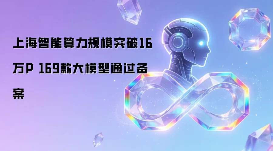 上海智能算力规模突破16万P 169款大模型通过备案