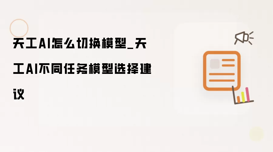 天工AI怎么切换模型_天工AI不同任务模型选择建议