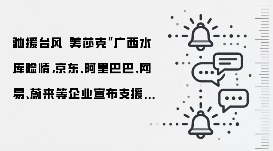 驰援台风“美莎克”广西水库险情,京东、阿里巴巴、网易、蔚来等企业宣布支援救灾