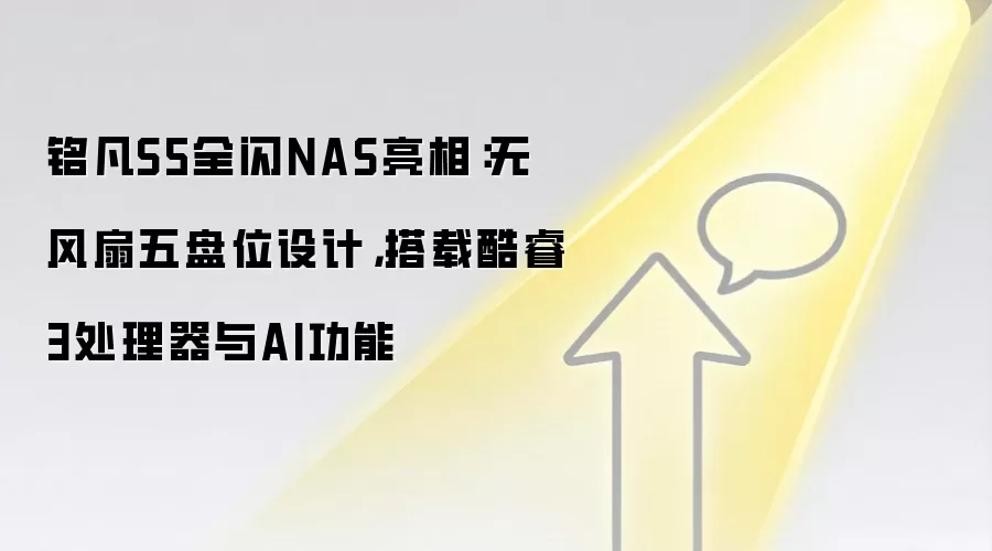 铭凡S5全闪NAS亮相:无风扇五盘位设计,搭载酷睿3处理器与AI功能