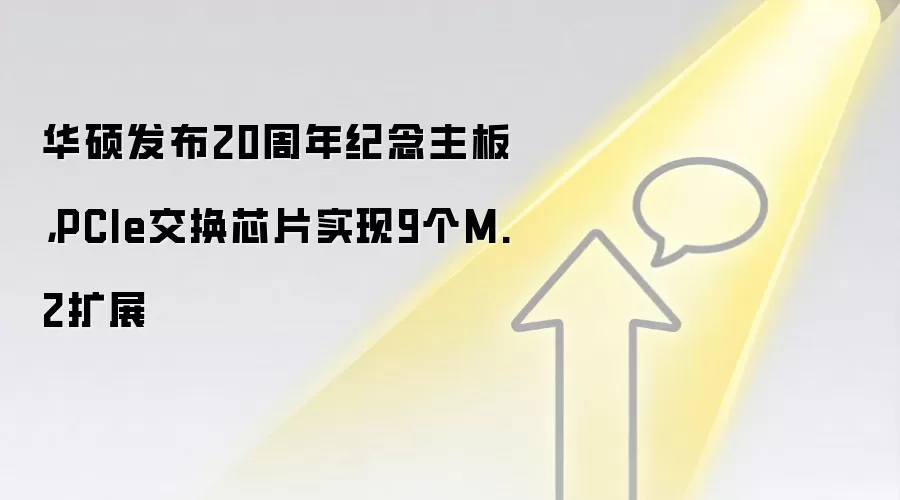 华硕发布20周年纪念主板,PCIe交换芯片实现9个M.2扩展