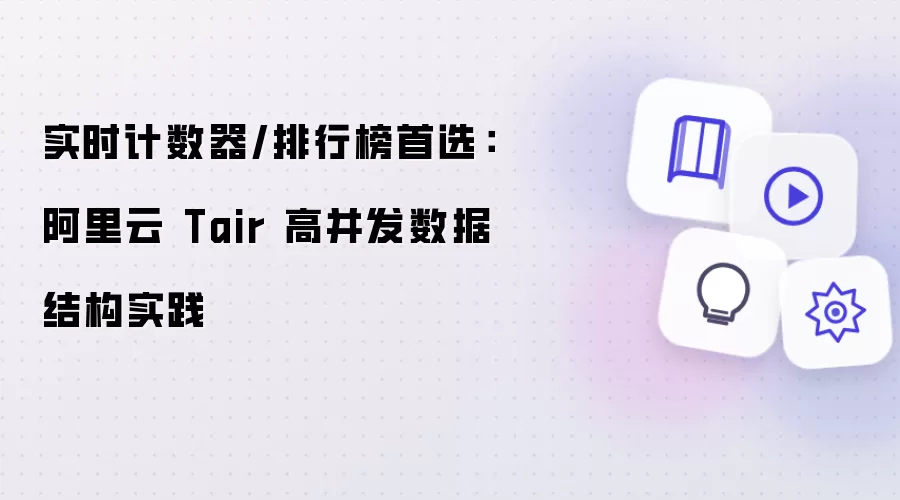 实时计数器/排行榜首选：阿里云 Tair 高并发数据结构实践
