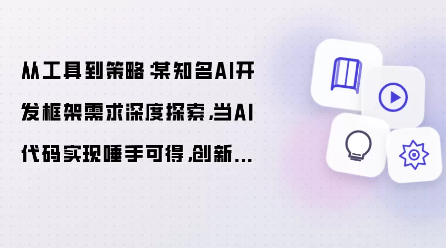 从工具到策略:某知名AI开发框架需求深度探索,当某知名AI代码实现唾手可得,创新需求发现才是核心竞争力