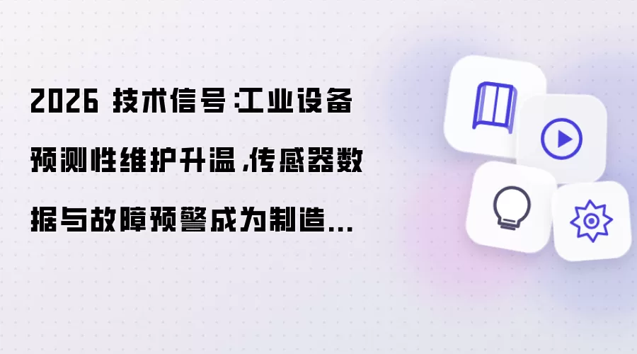 2026 技术信号:工业设备预测性维护升温,传感器数据与故障预警成为制造业新入口