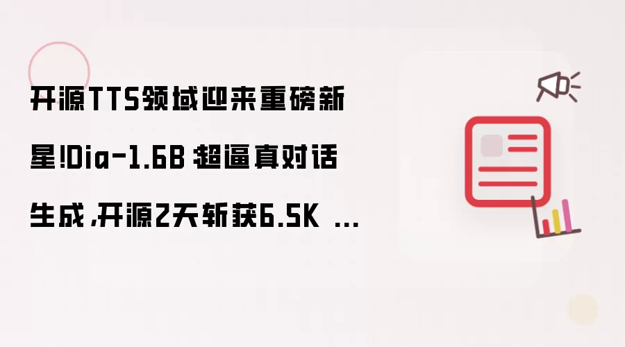 开源TTS领域迎来重磅新星！Dia-1.6B：超逼真对话生成，开源2天斩获6.5K Star！