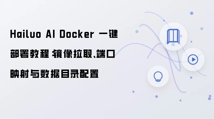 Hailuo AI Docker 一键部署教程:镜像拉取、端口映射与数据目录配置