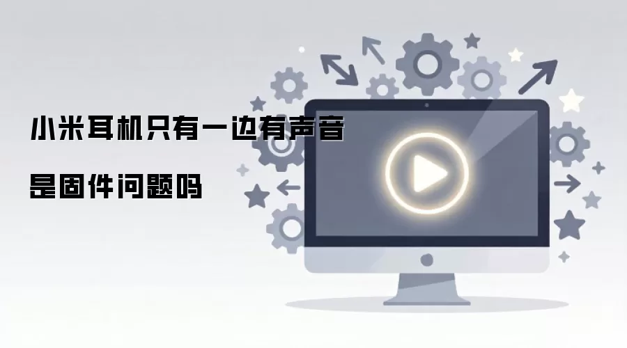 小米耳机只有一边有声音是固件问题吗