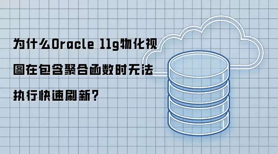 为什么Oracle 11g物化视图在包含聚合函数时无法执行快速刷新？