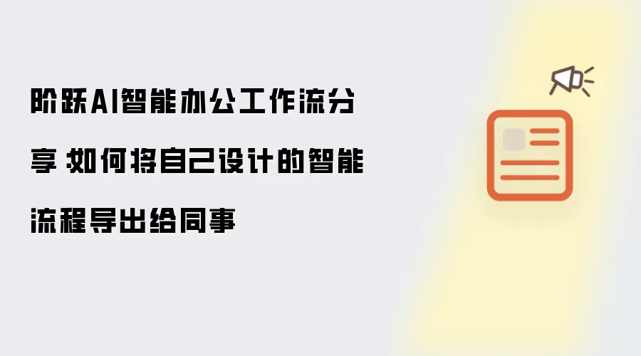 阶跃AI智能办公工作流分享:如何将自己设计的智能流程导出给同事