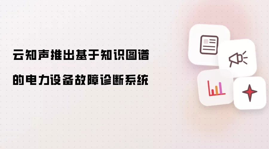 云知声推出基于知识图谱的电力设备故障诊断系统