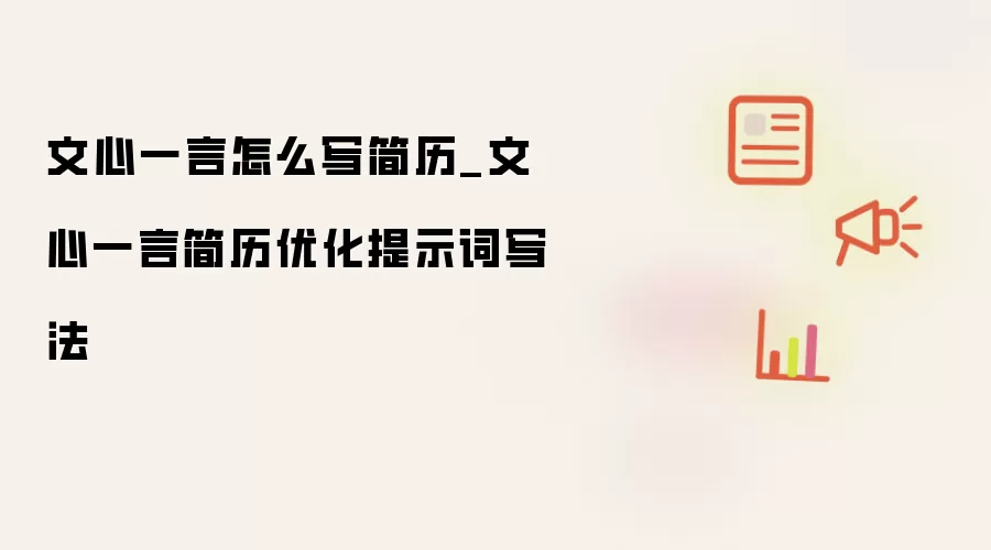 文心一言怎么写简历_文心一言简历优化提示词写法