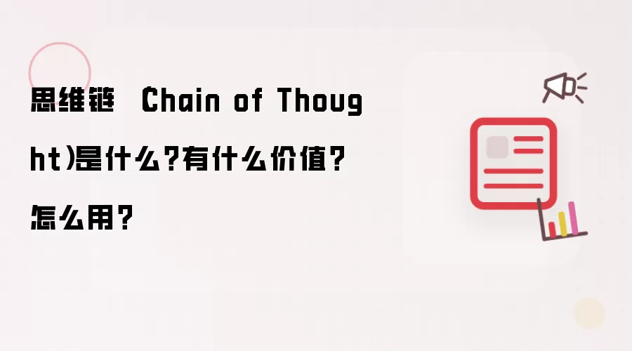 思维链 (Chain of Thought)是什么?有什么价值?怎么用?