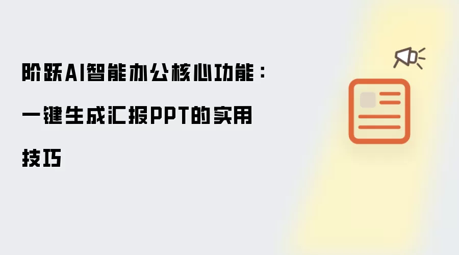 阶跃AI智能办公核心功能:一键生成汇报PPT的实用技巧