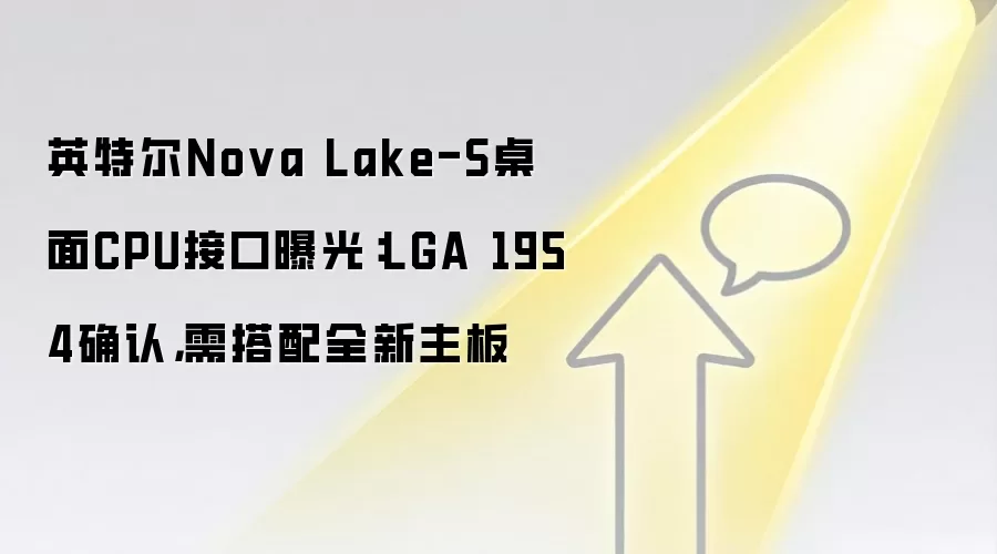 英特尔Nova Lake-S桌面CPU接口曝光:LGA 1954确认,需搭配全新主板