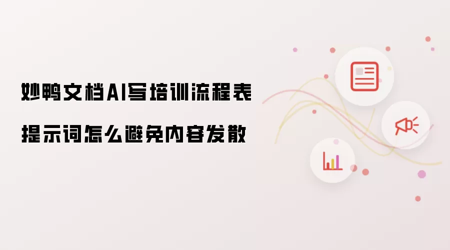 妙鸭文档AI写培训流程表提示词怎么避免内容发散