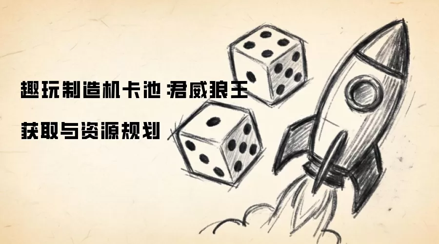 趣玩制造机卡池:君威狼王获取与资源规划