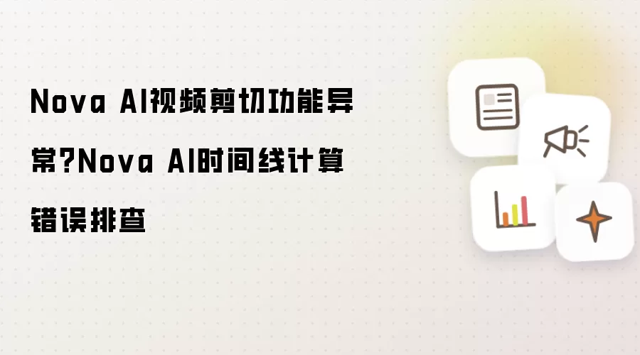 Nova AI视频剪切功能异常？Nova AI时间线计算错误排查