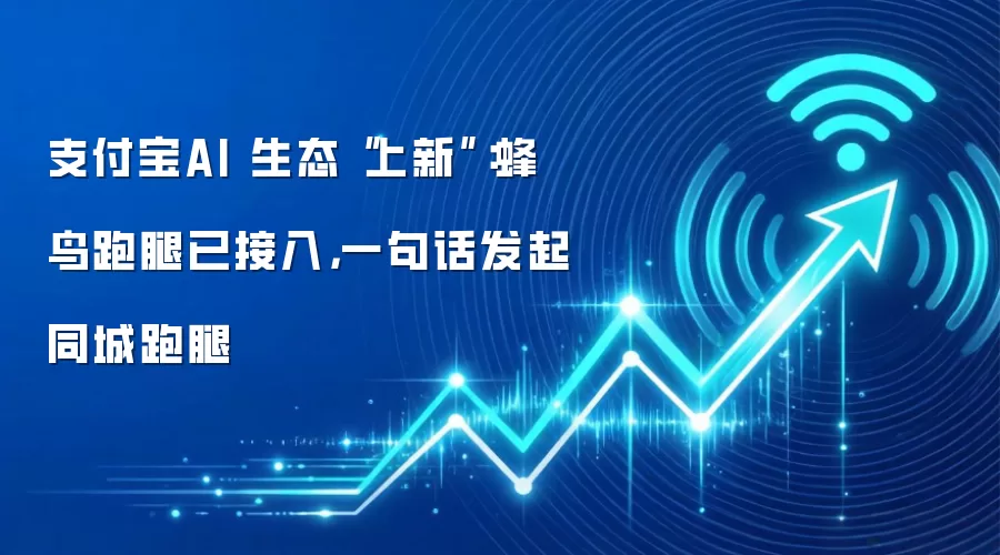 支付宝AI 生态“上新”：蜂鸟跑腿已接入，一句话发起同城跑腿