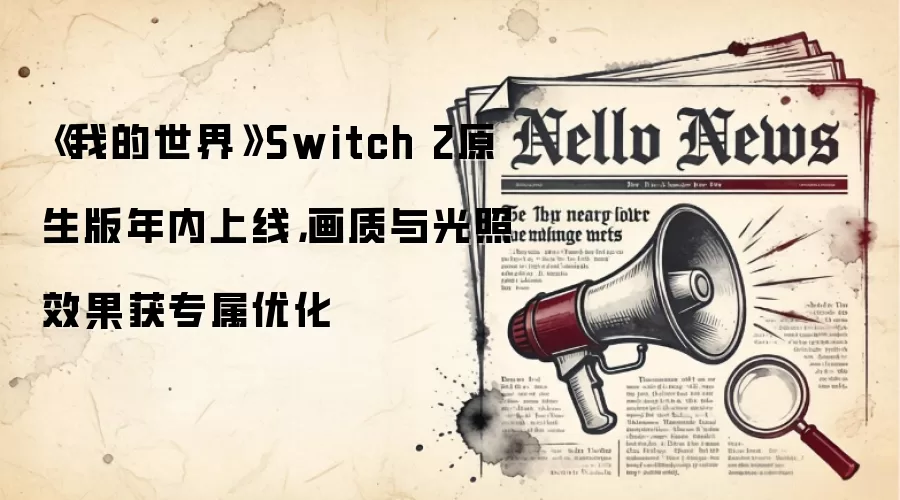 《我的世界》Switch 2原生版年内上线,画质与光照效果获专属优化